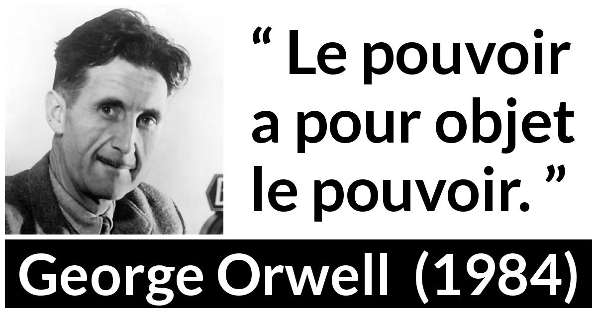 Citation de George Orwell sur le pouvoir tirée de 1984 - Le pouvoir a pour objet le pouvoir.