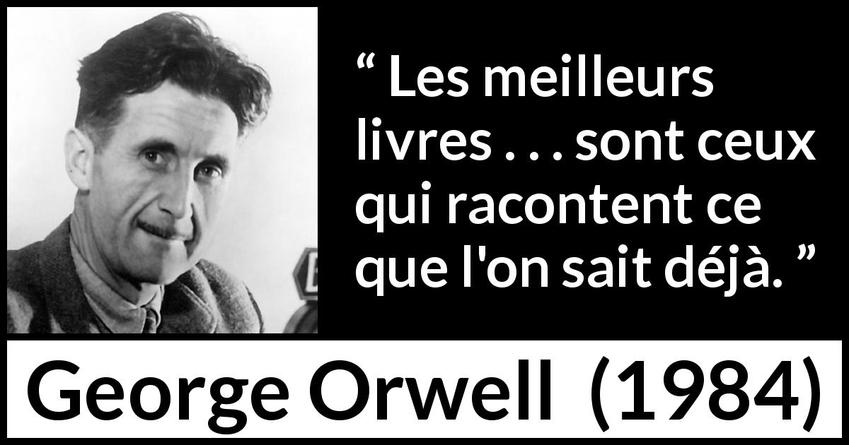 Citation de George Orwell sur le savoir tirée de 1984 - Les meilleurs livres . . . sont ceux qui racontent ce que l'on sait déjà.
