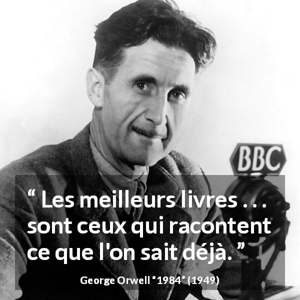 Citation de George Orwell sur le savoir tirée de 1984 - Les meilleurs livres . . . sont ceux qui racontent ce que l'on sait déjà.