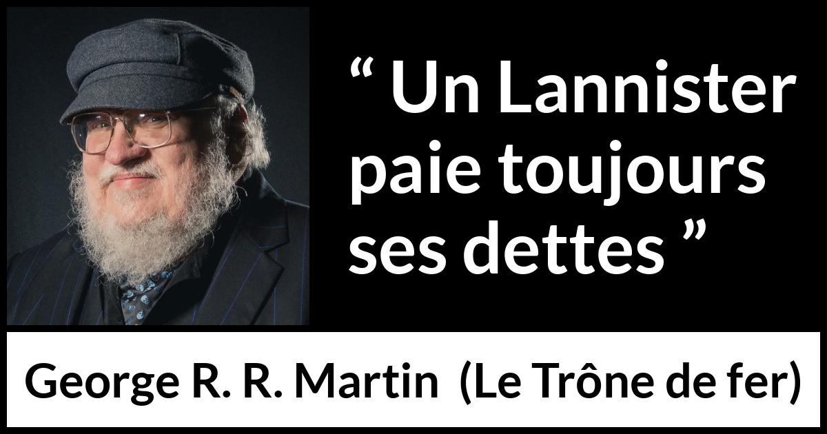 Citation de George R. R. Martin sur les dettes tirée du Trône de fer - Un Lannister paie toujours ses dettes