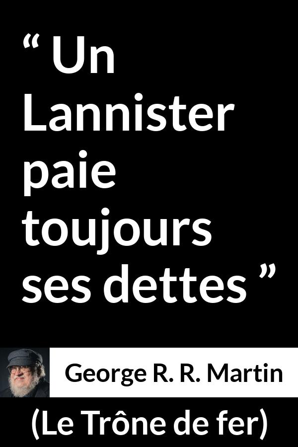Citation de George R. R. Martin sur les dettes tirée du Trône de fer - Un Lannister paie toujours ses dettes