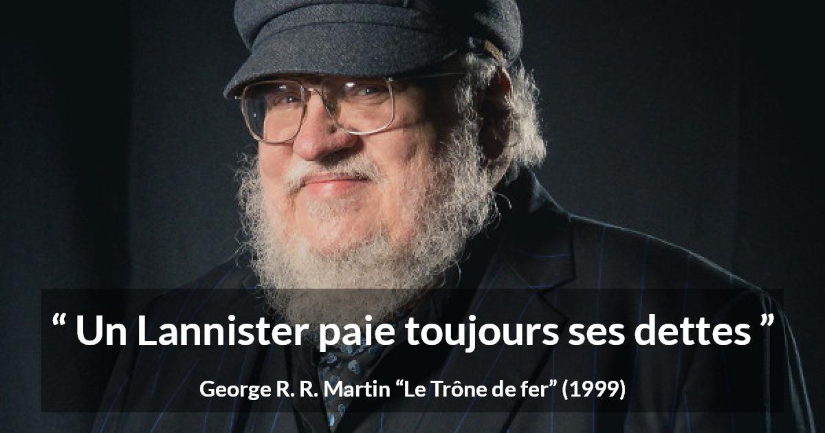 Citation de George R. R. Martin sur les dettes tirée du Trône de fer - Un Lannister paie toujours ses dettes