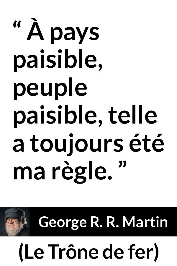 Citation de George R. R. Martin sur le peuple tirée du Trône de fer - À pays paisible, peuple paisible, telle a toujours été ma règle.