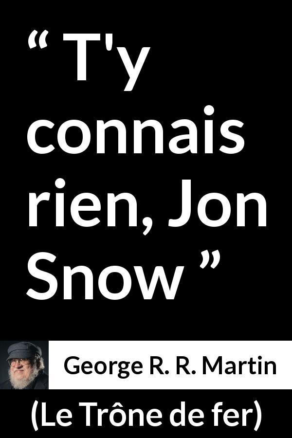 Citation de George R. R. Martin sur le savoir tirée du Trône de fer - T'y connais rien, Jon Snow