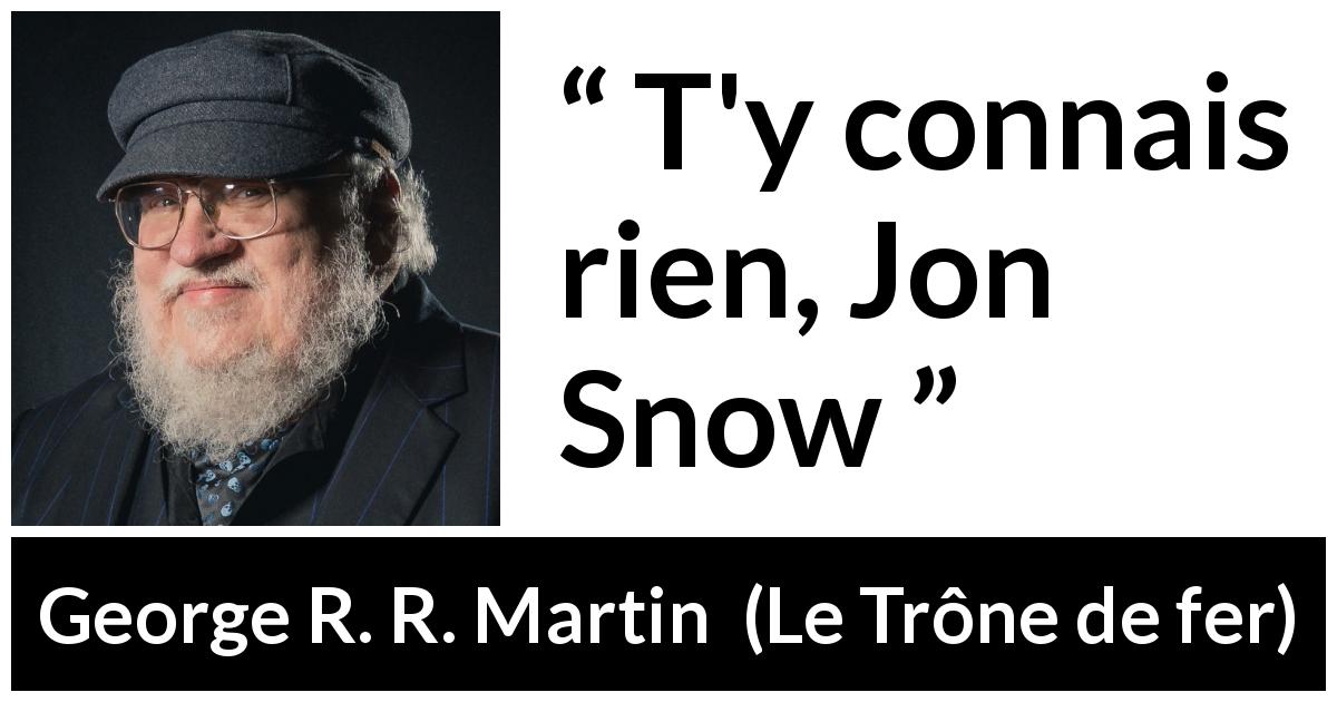 Citation de George R. R. Martin sur le savoir tirée du Trône de fer - T'y connais rien, Jon Snow