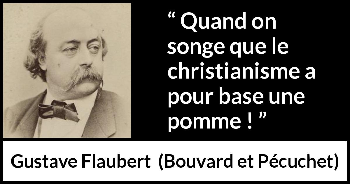 Citation de Gustave Flaubert sur le christianisme tirée de Bouvard et Pécuchet - Quand on songe que le christianisme a pour base une pomme !