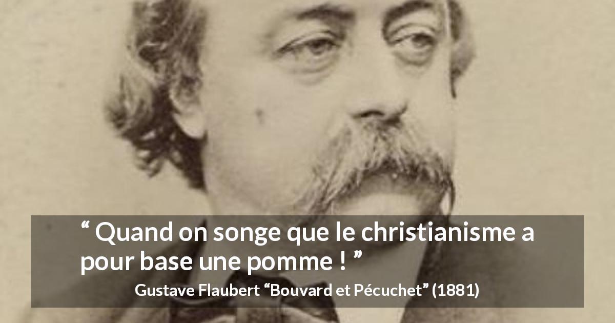 Citation de Gustave Flaubert sur le christianisme tirée de Bouvard et Pécuchet - Quand on songe que le christianisme a pour base une pomme !