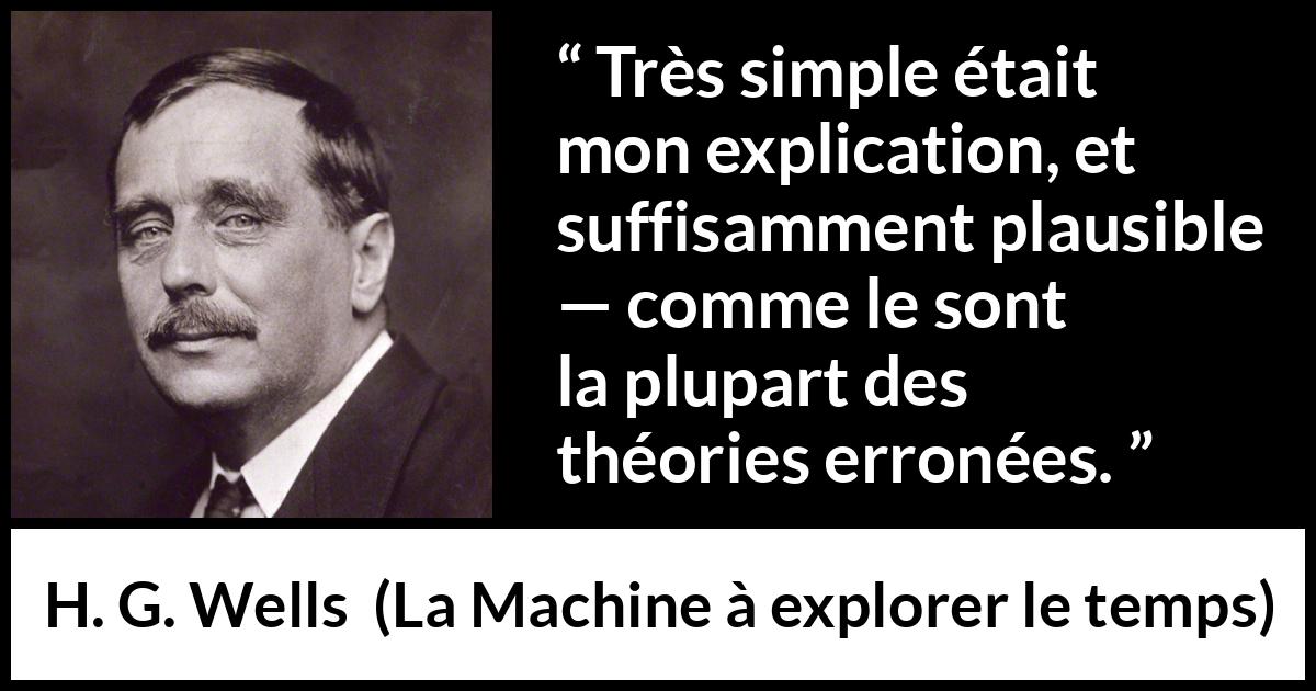 Citation de H. G. Wells sur l'erreur tirée de La Machine à explorer le temps - Très simple était mon explication, et suffisamment plausible — comme le sont la plupart des théories erronées.