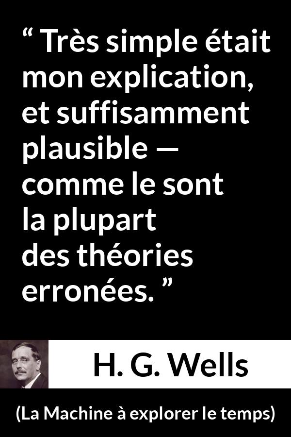 Citation de H. G. Wells sur l'erreur tirée de La Machine à explorer le temps - Très simple était mon explication, et suffisamment plausible — comme le sont la plupart des théories erronées.