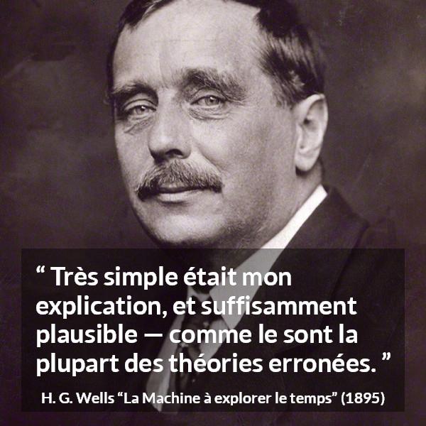 Citation de H. G. Wells sur l'erreur tirée de La Machine à explorer le temps - Très simple était mon explication, et suffisamment plausible — comme le sont la plupart des théories erronées.