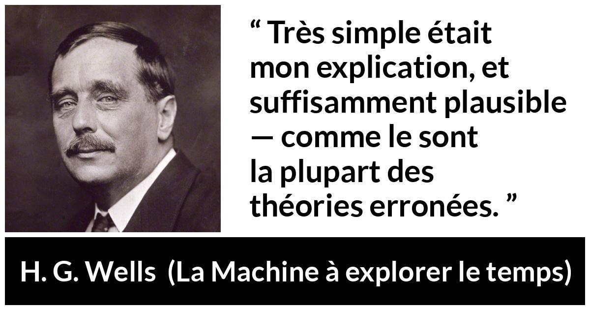 Citation de H. G. Wells sur l'erreur tirée de La Machine à explorer le temps - Très simple était mon explication, et suffisamment plausible — comme le sont la plupart des théories erronées.