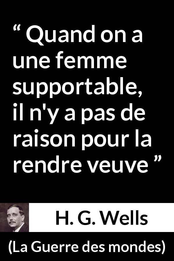 Citation de H. G. Wells sur les femmes tirée de La Guerre des mondes - Quand on a une femme supportable, il n'y a pas de raison pour la rendre veuve