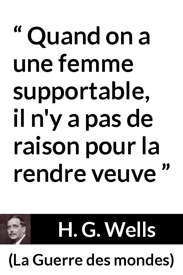 Citation de H. G. Wells sur les femmes tirée de La Guerre des mondes - Quand on a une femme supportable, il n'y a pas de raison pour la rendre veuve