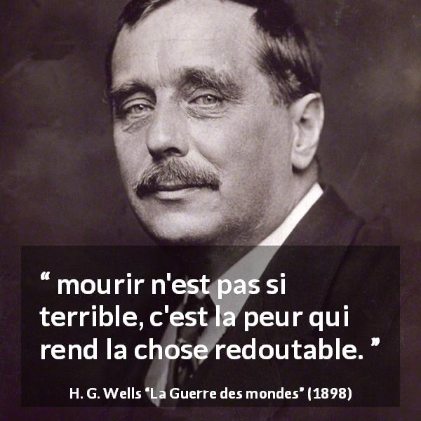 Citation de H. G. Wells sur la peur tirée de La Guerre des mondes - mourir n'est pas si terrible, c'est la peur qui rend la chose redoutable.