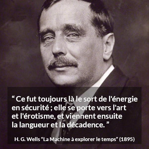 Citation de H. G. Wells sur la sécurité tirée de La Machine à explorer le temps - Ce fut toujours là le sort de l'énergie en sécurité ; elle se porte vers l'art et l'érotisme, et viennent ensuite la langueur et la décadence.