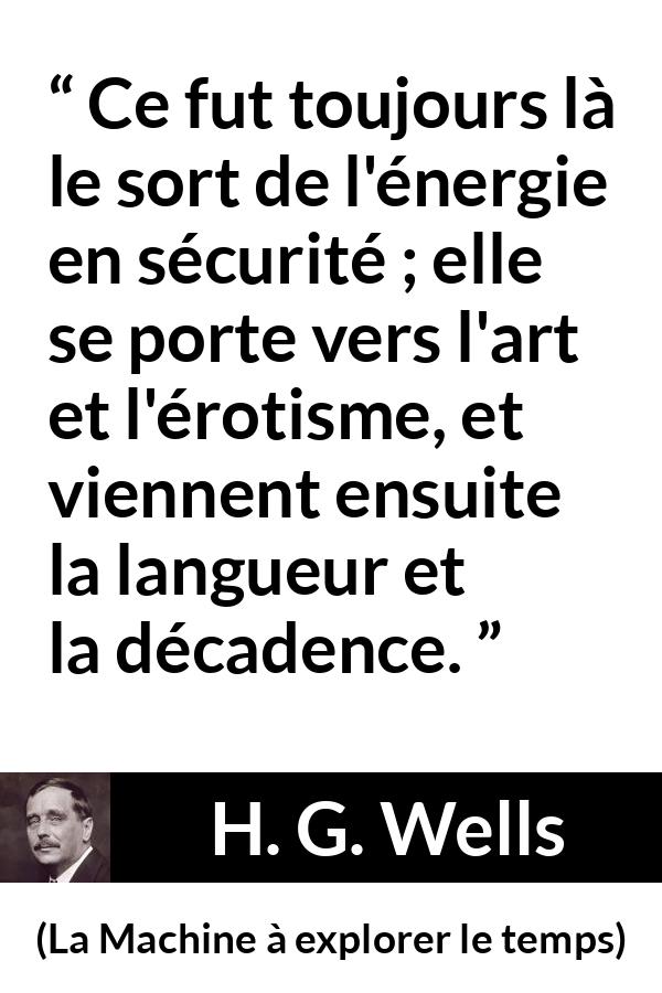 Citation de H. G. Wells sur la sécurité tirée de La Machine à explorer le temps - Ce fut toujours là le sort de l'énergie en sécurité ; elle se porte vers l'art et l'érotisme, et viennent ensuite la langueur et la décadence.