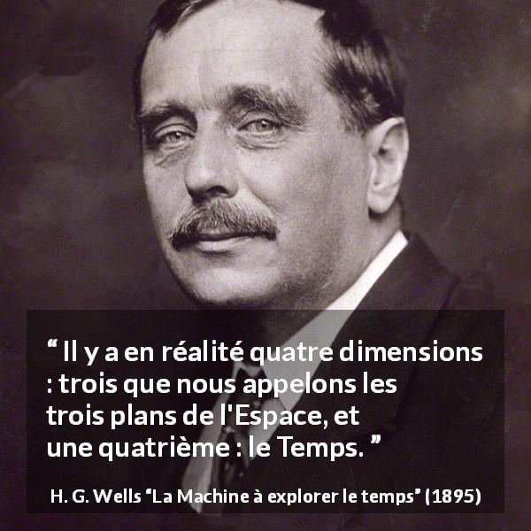 Citation de H. G. Wells sur le temps tirée de La Machine à explorer le temps - Il y a en réalité quatre dimensions : trois que nous appelons les trois plans de l'Espace, et une quatrième : le Temps.