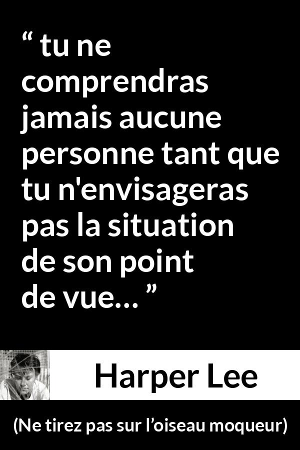 Citation de Harper Lee sur l'empathie tirée de Ne tirez pas sur l’oiseau moqueur - tu ne comprendras jamais aucune personne tant que tu n'envisageras pas la situation de son point de vue…
