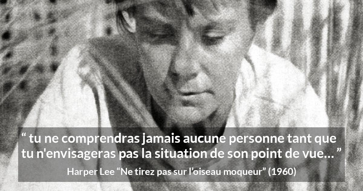 Citation de Harper Lee sur l'empathie tirée de Ne tirez pas sur l’oiseau moqueur - tu ne comprendras jamais aucune personne tant que tu n'envisageras pas la situation de son point de vue…