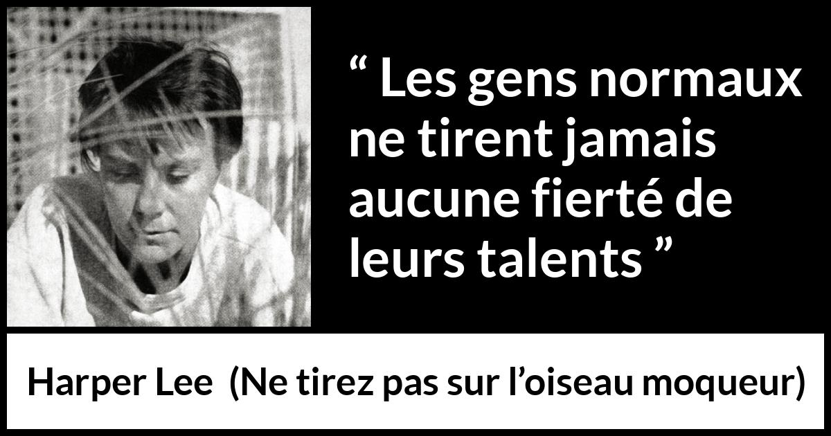 Citation de Harper Lee sur le talent tirée de Ne tirez pas sur l’oiseau moqueur - Les gens normaux ne tirent jamais aucune fierté de leurs talents
