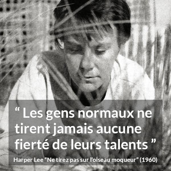 Citation de Harper Lee sur le talent tirée de Ne tirez pas sur l’oiseau moqueur - Les gens normaux ne tirent jamais aucune fierté de leurs talents