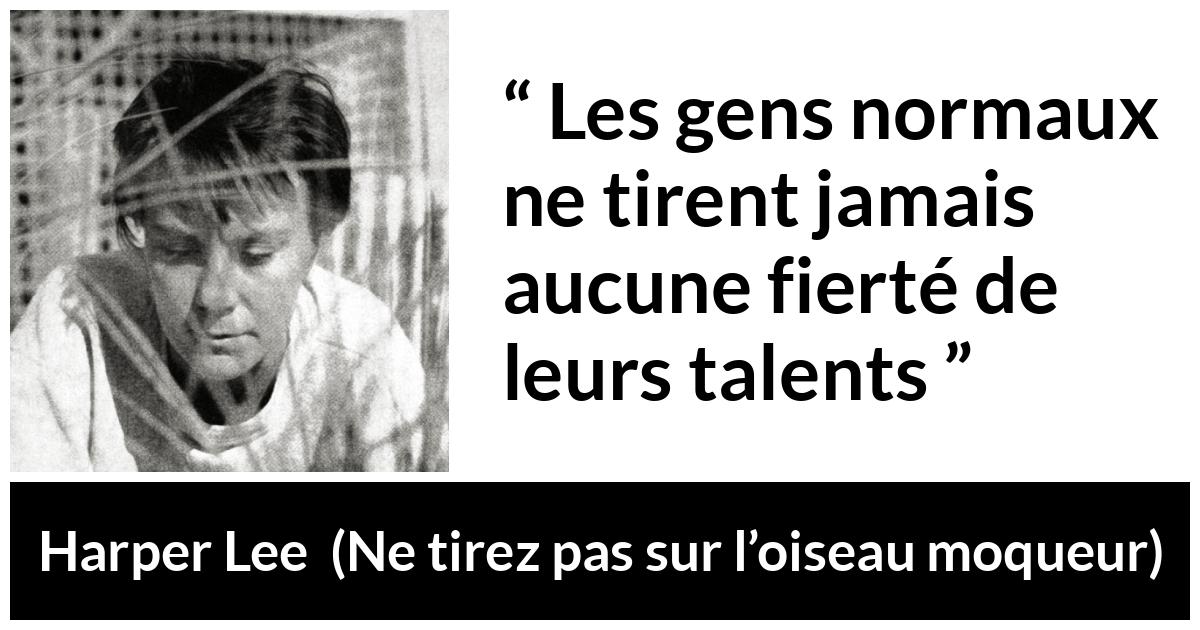 Citation de Harper Lee sur le talent tirée de Ne tirez pas sur l’oiseau moqueur - Les gens normaux ne tirent jamais aucune fierté de leurs talents