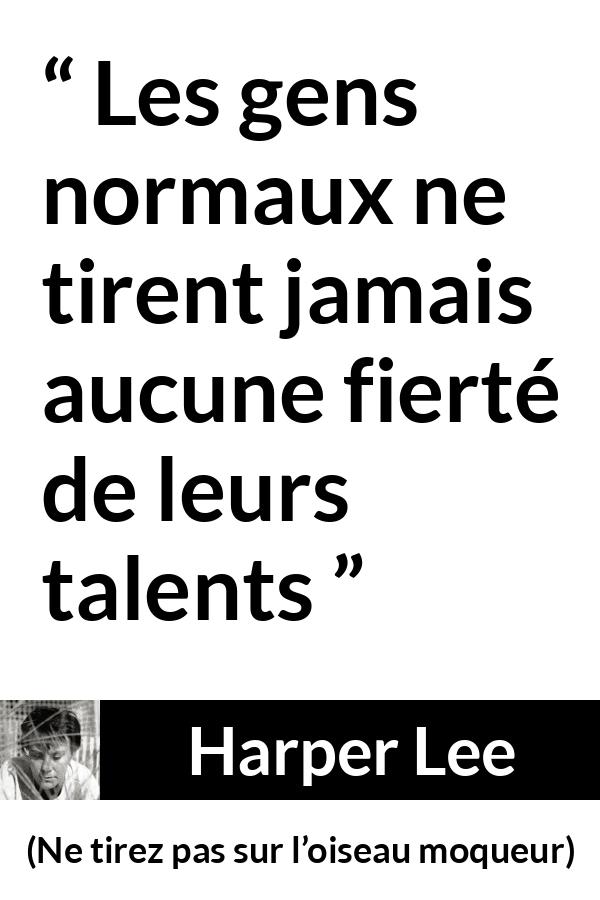 Citation de Harper Lee sur le talent tirée de Ne tirez pas sur l’oiseau moqueur - Les gens normaux ne tirent jamais aucune fierté de leurs talents