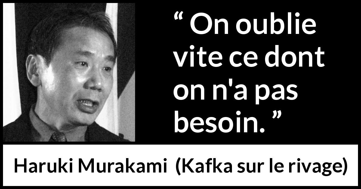 Citation de Haruki Murakami sur le besoin tirée de Kafka sur le rivage - On oublie vite ce dont on n'a pas besoin.