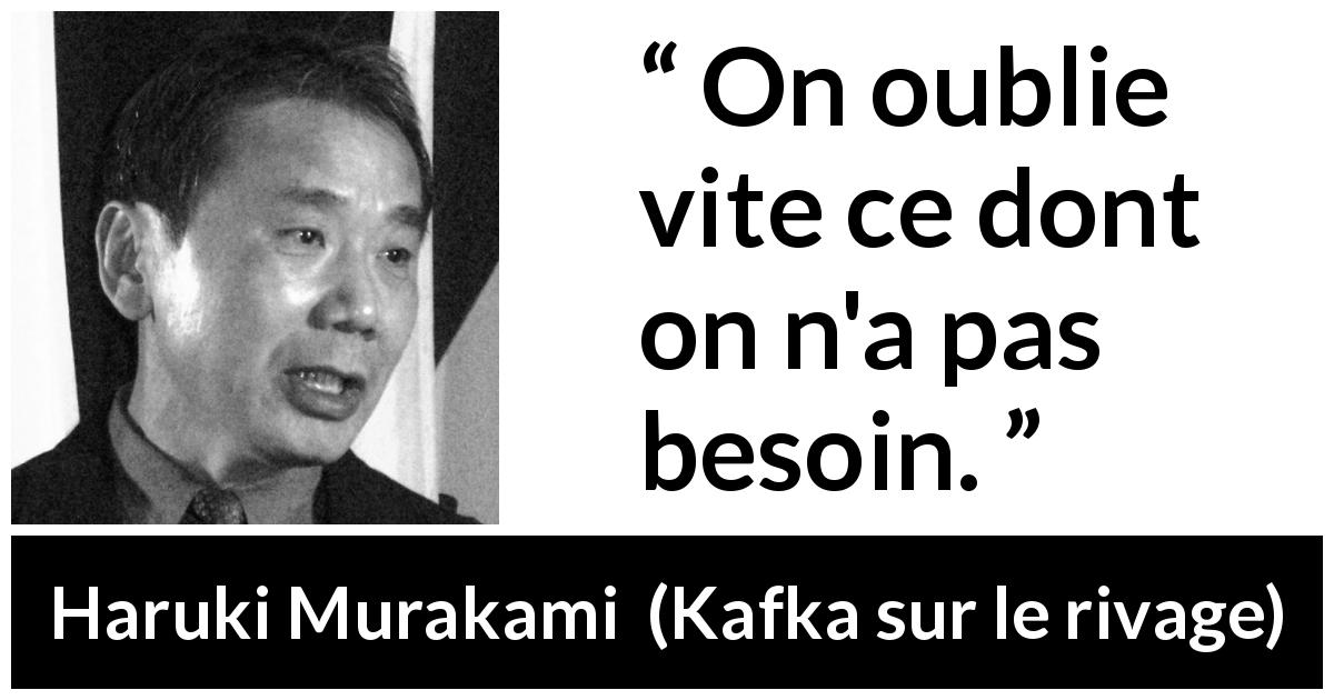 Citation de Haruki Murakami sur le besoin tirée de Kafka sur le rivage - On oublie vite ce dont on n'a pas besoin.