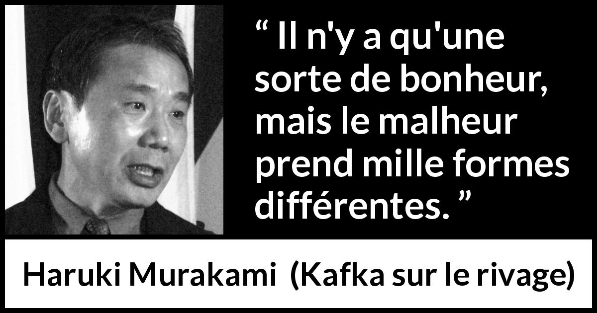 Citation de Haruki Murakami sur le bonheur tirée de Kafka sur le rivage - Il n'y a qu'une sorte de bonheur, mais le malheur prend mille formes différentes.
