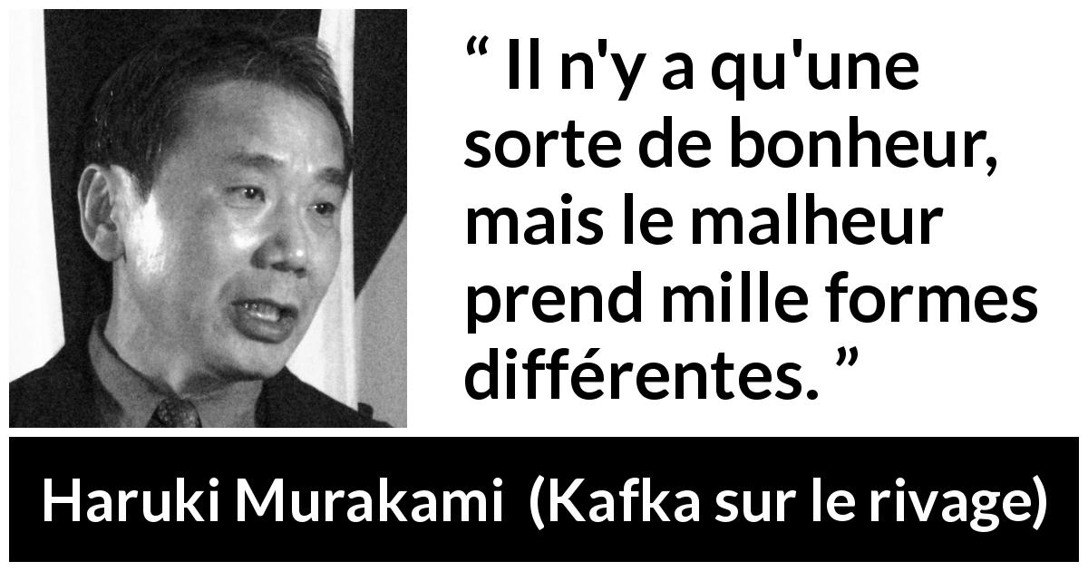 Citation de Haruki Murakami sur le bonheur tirée de Kafka sur le rivage - Il n'y a qu'une sorte de bonheur, mais le malheur prend mille formes différentes.