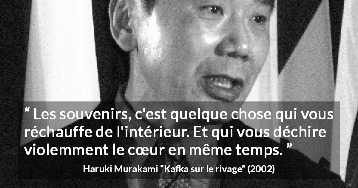 Citation de Haruki Murakami sur le cœur tirée de Kafka sur le rivage - Les souvenirs, c'est quelque chose qui vous réchauffe de l'intérieur. Et qui vous déchire violemment le cœur en même temps.