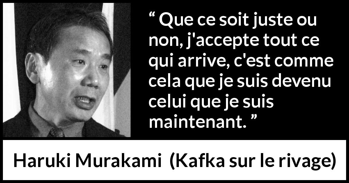 Citation de Haruki Murakami sur la justice tirée de Kafka sur le rivage - Que ce soit juste ou non, j'accepte tout ce qui arrive, c'est comme cela que je suis devenu celui que je suis maintenant.