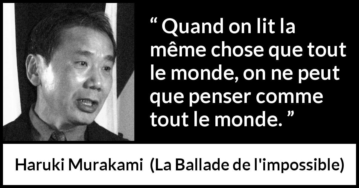 Citation de Haruki Murakami sur la lecture tirée de La Ballade de l'impossible - Quand on lit la même chose que tout le monde, on ne peut que penser comme tout le monde.