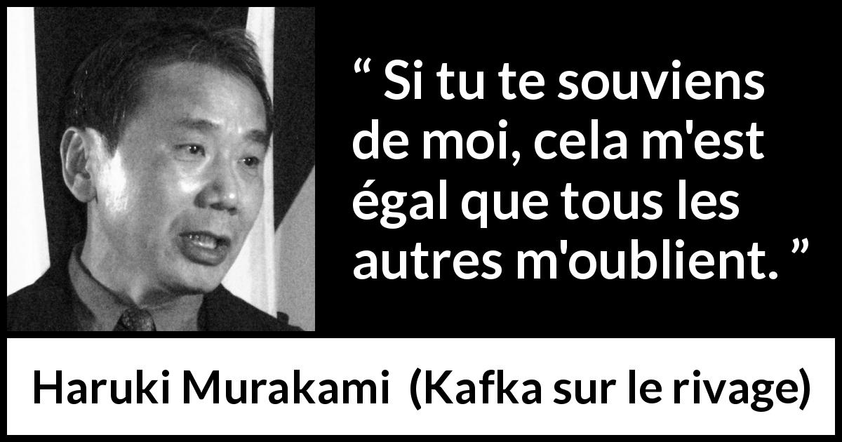Citation de Haruki Murakami sur l'oubli tirée de Kafka sur le rivage - Si tu te souviens de moi, cela m'est égal que tous les autres m'oublient.