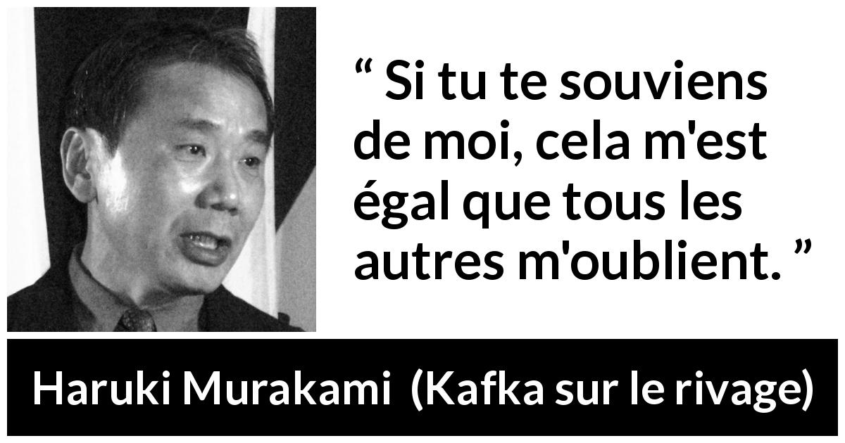 Citation de Haruki Murakami sur l'oubli tirée de Kafka sur le rivage - Si tu te souviens de moi, cela m'est égal que tous les autres m'oublient.