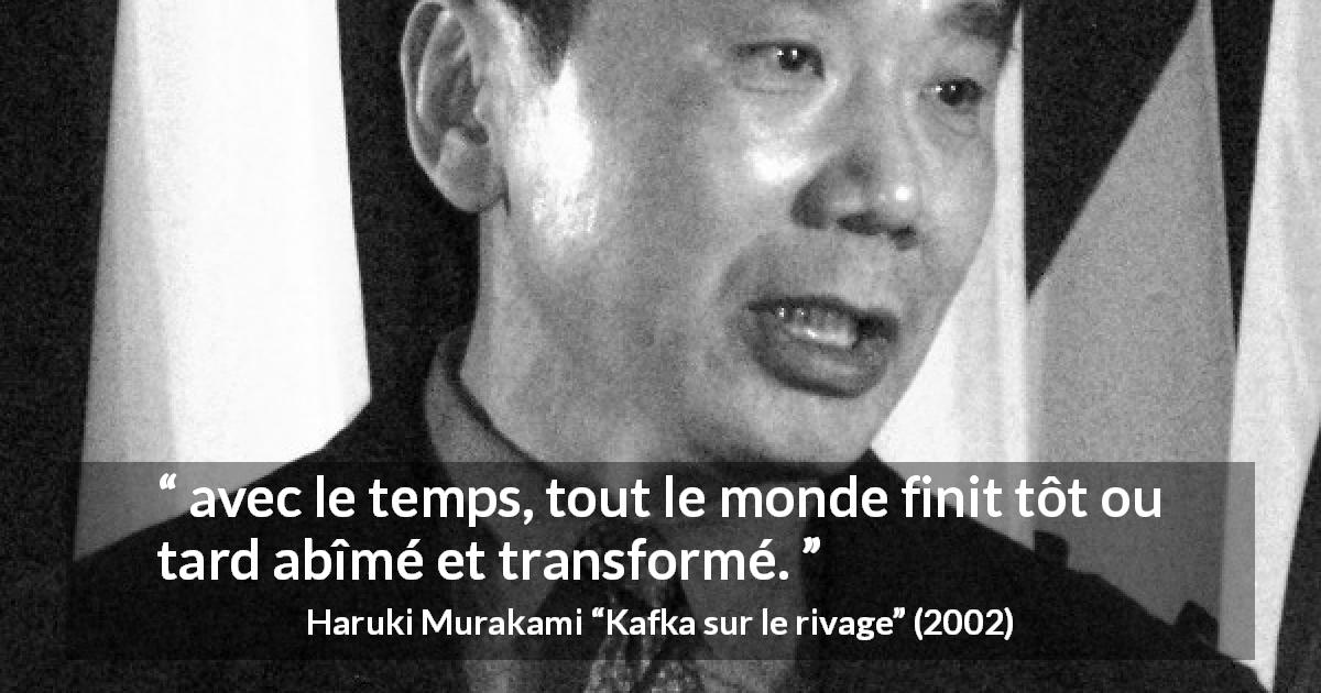 Citation de Haruki Murakami sur le temps tirée de Kafka sur le rivage - avec le temps, tout le monde finit tôt ou tard abîmé et transformé.