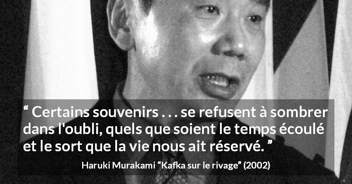 Citation de Haruki Murakami sur le temps tirée de Kafka sur le rivage - Certains souvenirs . . . se refusent à sombrer dans l'oubli, quels que soient le temps écoulé et le sort que la vie nous ait réservé.