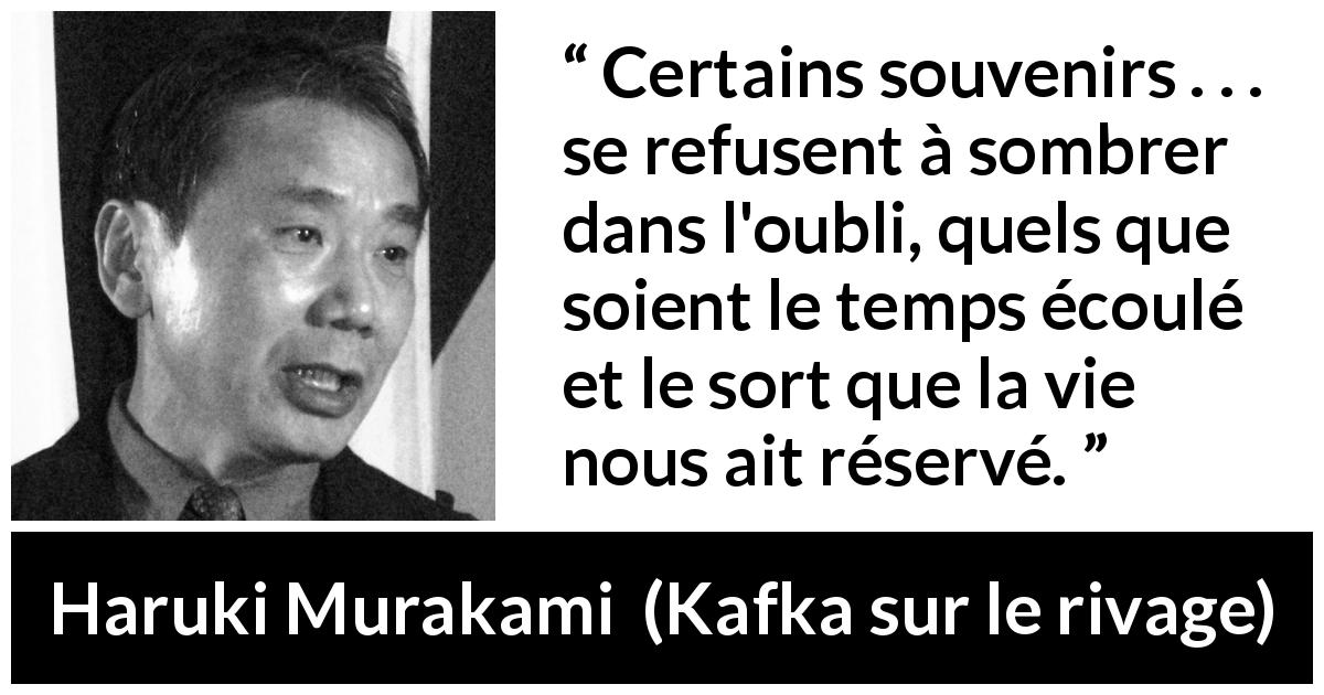 Citation de Haruki Murakami sur le temps tirée de Kafka sur le rivage - Certains souvenirs . . . se refusent à sombrer dans l'oubli, quels que soient le temps écoulé et le sort que la vie nous ait réservé.