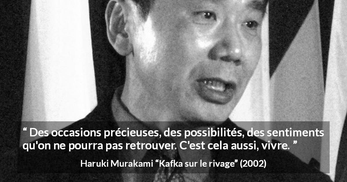 Citation de Haruki Murakami sur la vie tirée de Kafka sur le rivage - Des occasions précieuses, des possibilités, des sentiments qu'on ne pourra pas retrouver. C'est cela aussi, vivre.