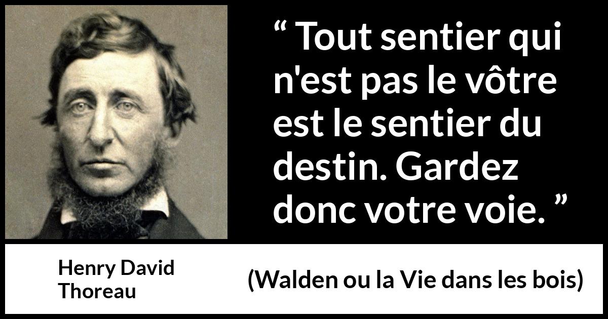 Citation de Henry David Thoreau sur l'individualité tirée de Walden ou la Vie dans les bois - Tout sentier qui n'est pas le vôtre est le sentier du destin. Gardez donc votre voie.