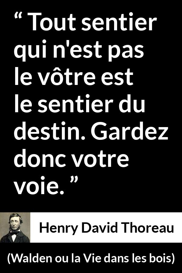 Citation de Henry David Thoreau sur l'individualité tirée de Walden ou la Vie dans les bois - Tout sentier qui n'est pas le vôtre est le sentier du destin. Gardez donc votre voie.