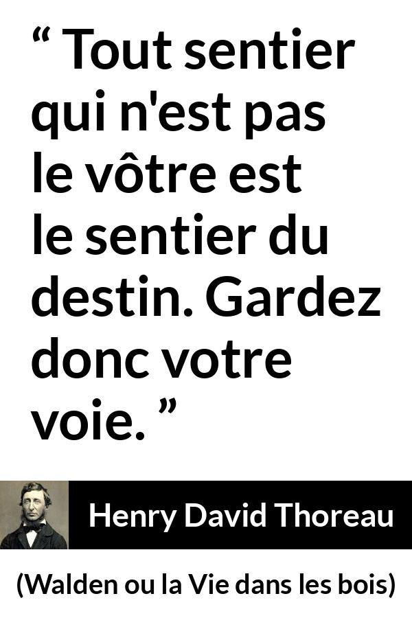 Citation de Henry David Thoreau sur l'individualité tirée de Walden ou la Vie dans les bois - Tout sentier qui n'est pas le vôtre est le sentier du destin. Gardez donc votre voie.