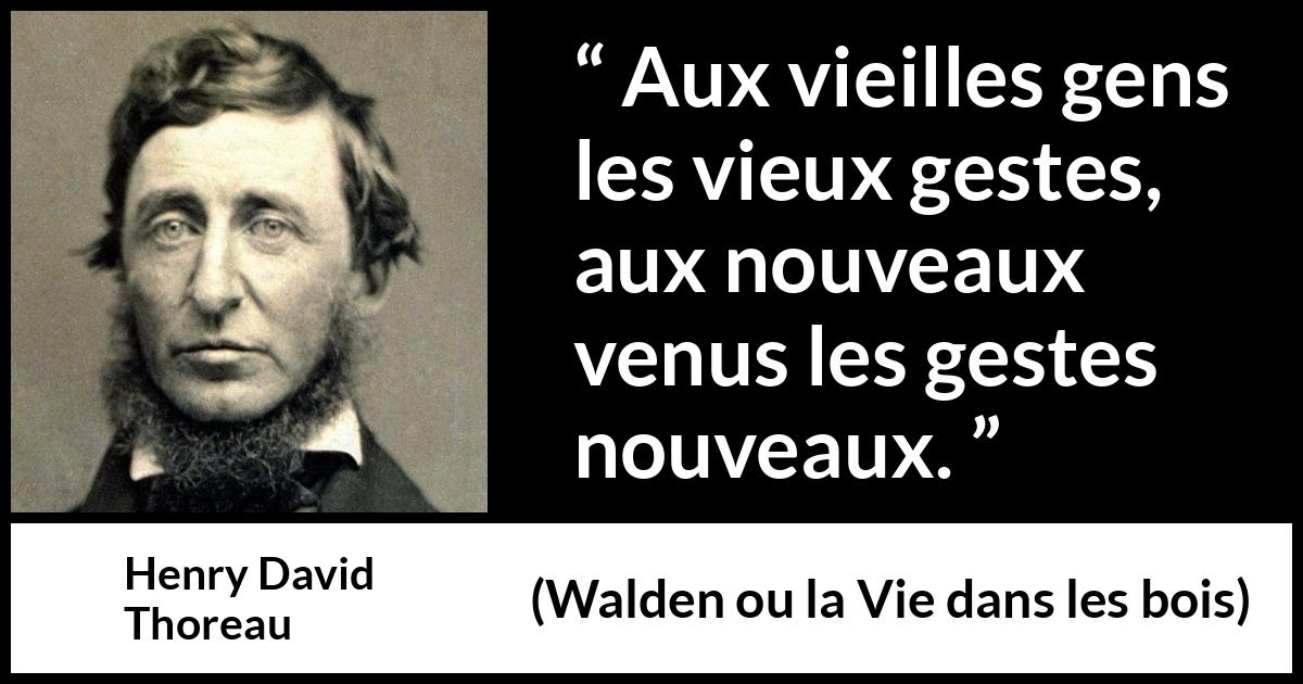 Citation de Henry David Thoreau sur l'innovation tirée de Walden ou la Vie dans les bois - Aux vieilles gens les vieux gestes, aux nouveaux venus les gestes nouveaux.
