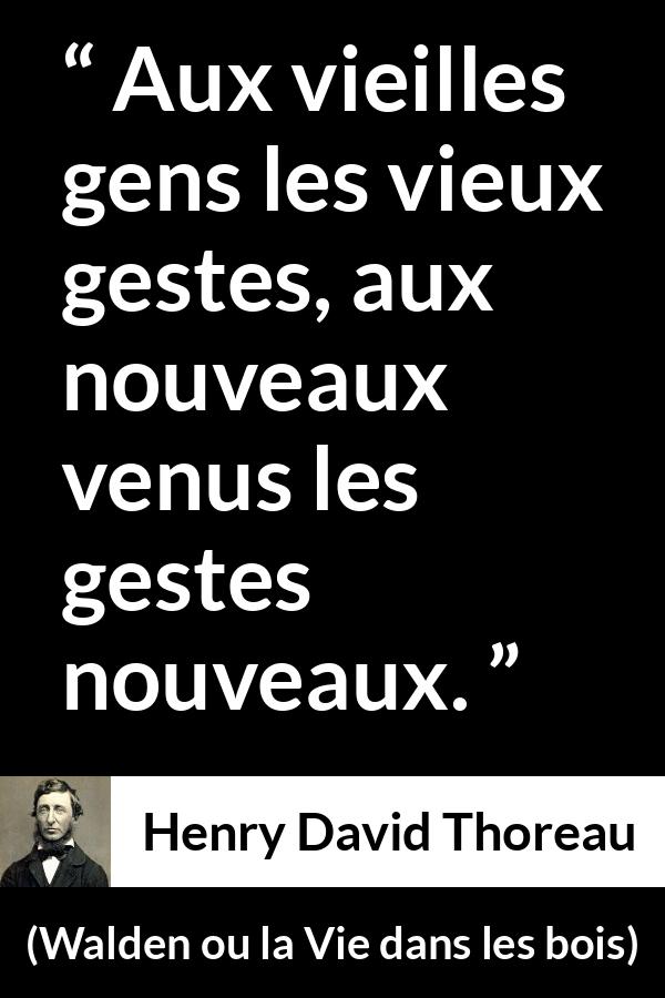 Citation de Henry David Thoreau sur l'innovation tirée de Walden ou la Vie dans les bois - Aux vieilles gens les vieux gestes, aux nouveaux venus les gestes nouveaux.