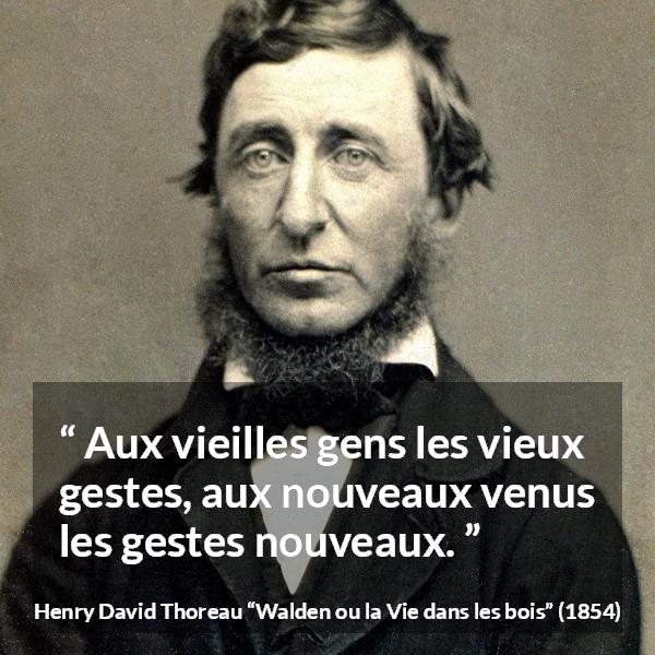 Citation de Henry David Thoreau sur l'innovation tirée de Walden ou la Vie dans les bois - Aux vieilles gens les vieux gestes, aux nouveaux venus les gestes nouveaux.
