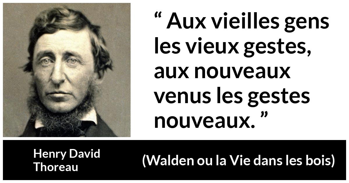 Citation de Henry David Thoreau sur l'innovation tirée de Walden ou la Vie dans les bois - Aux vieilles gens les vieux gestes, aux nouveaux venus les gestes nouveaux.