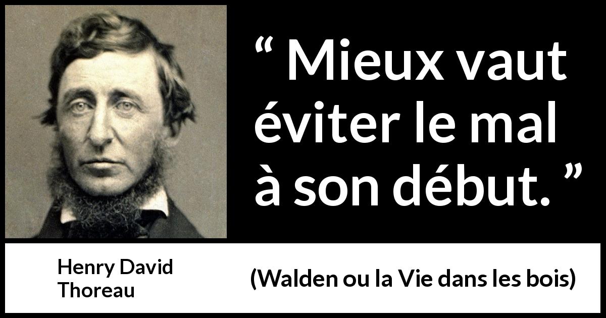 Citation de Henry David Thoreau sur le mal tirée de Walden ou la Vie dans les bois - Mieux vaut éviter le mal à son début.