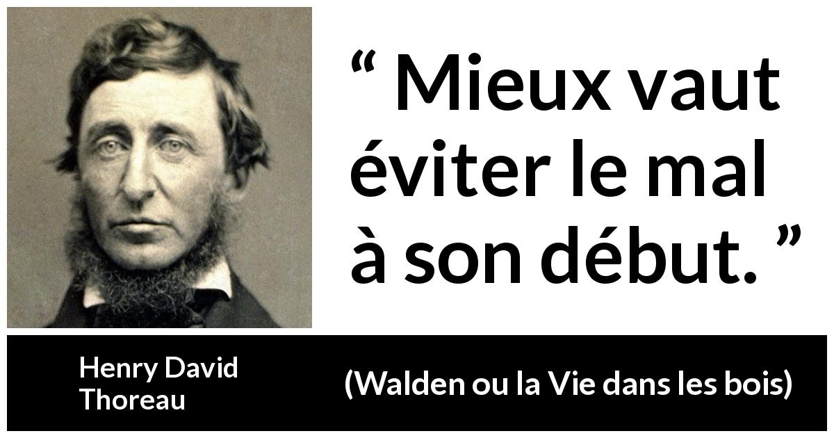 Citation de Henry David Thoreau sur le mal tirée de Walden ou la Vie dans les bois - Mieux vaut éviter le mal à son début.