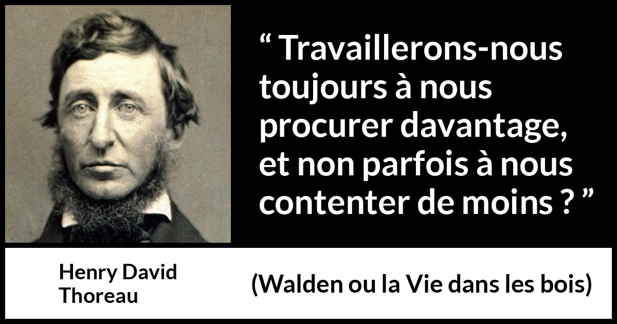 Citation de Henry David Thoreau sur le matérialisme tirée de Walden ou la Vie dans les bois - Travaillerons-nous toujours à nous procurer davantage, et non parfois à nous contenter de moins ?